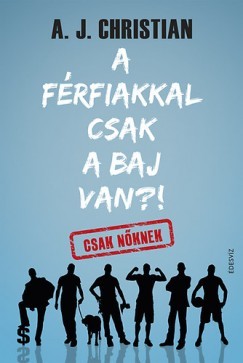 A.J. Christian: A férfiakkal csak a baj van?! - könyvborító
